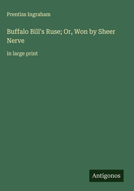 Prentiss Ingraham: Buffalo Bill's Ruse; Or, Won by Sheer Nerve, Buch