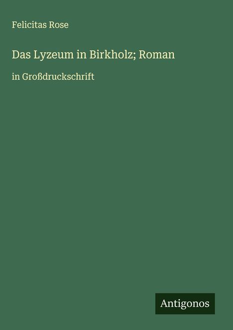 Felicitas Rose: Das Lyzeum in Birkholz; Roman, Buch