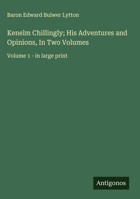 Baron Edward Bulwer Lytton: Kenelm Chillingly; His Adventures and Opinions, In Two Volumes, Buch