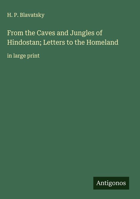 H. P. Blavatsky: From the Caves and Jungles of Hindostan; Letters to the Homeland, Buch