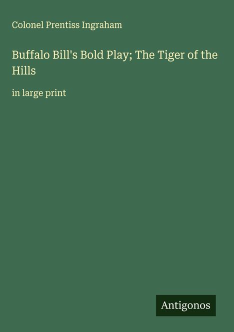 Colonel Prentiss Ingraham: Buffalo Bill's Bold Play; The Tiger of the Hills, Buch