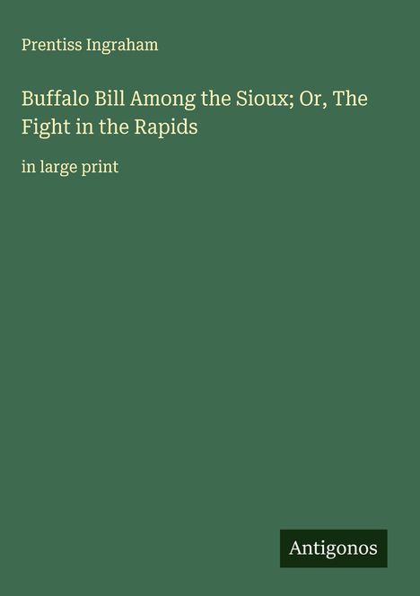 Prentiss Ingraham: Buffalo Bill Among the Sioux; Or, The Fight in the Rapids, Buch
