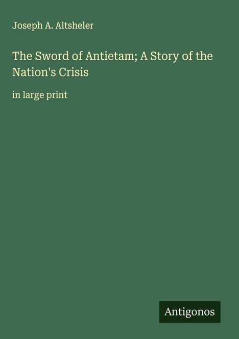 Joseph A. Altsheler: The Sword of Antietam; A Story of the Nation's Crisis, Buch