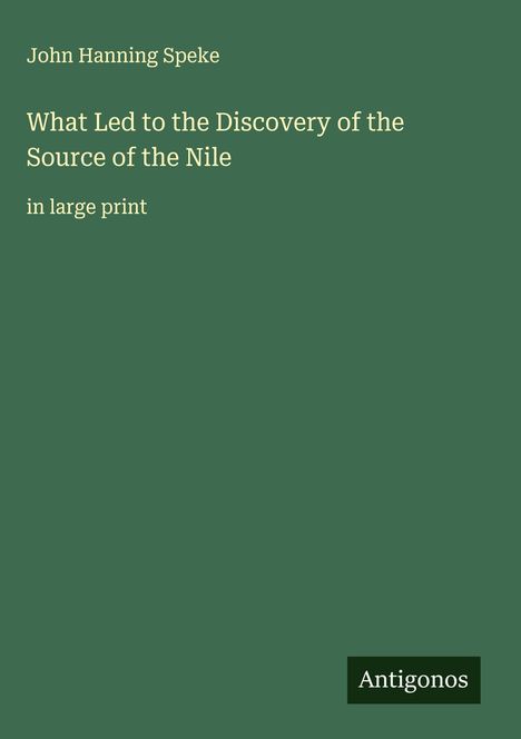 John Hanning Speke: What Led to the Discovery of the Source of the Nile, Buch