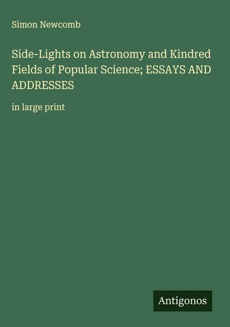 Simon Newcomb: Side-Lights on Astronomy and Kindred Fields of Popular Science; ESSAYS AND ADDRESSES, Buch