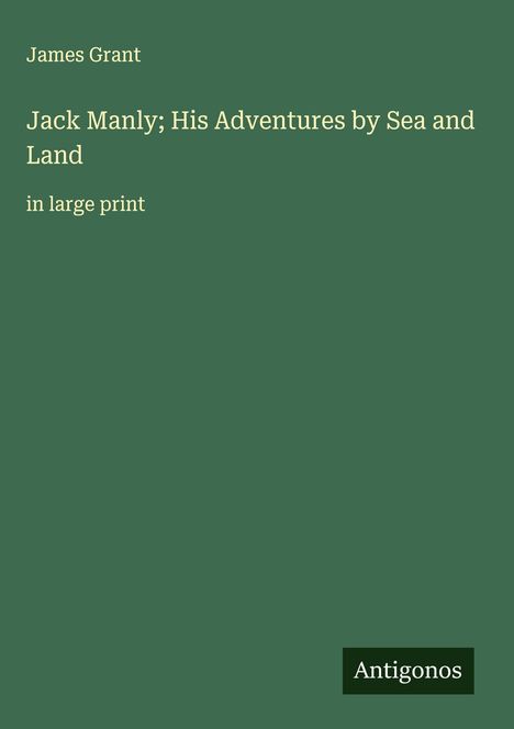 James Grant (geb. 1954): Jack Manly; His Adventures by Sea and Land, Buch