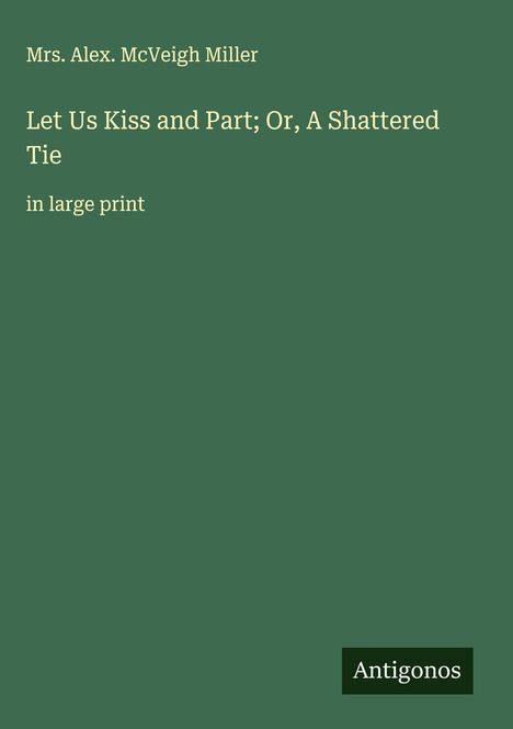 Alex. McVeigh Miller: Let Us Kiss and Part; Or, A Shattered Tie, Buch