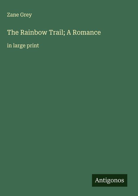 Zane Grey: The Rainbow Trail; A Romance, Buch