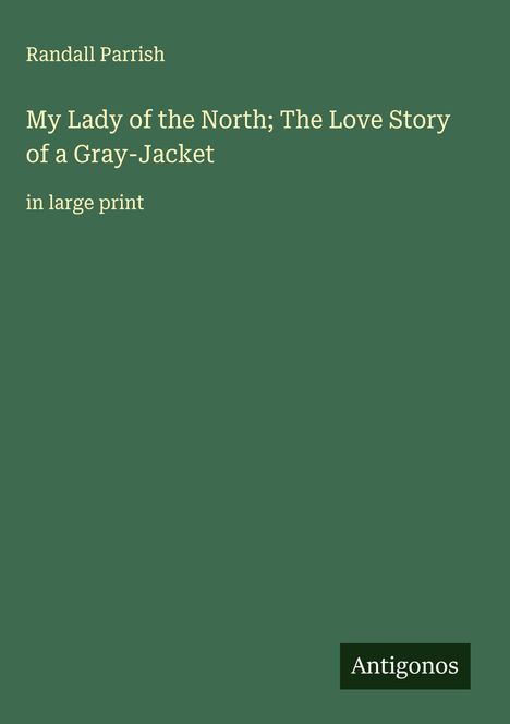 Randall Parrish: My Lady of the North; The Love Story of a Gray-Jacket, Buch