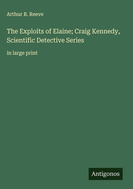 Arthur B. Reeve: The Exploits of Elaine; Craig Kennedy, Scientific Detective Series, Buch