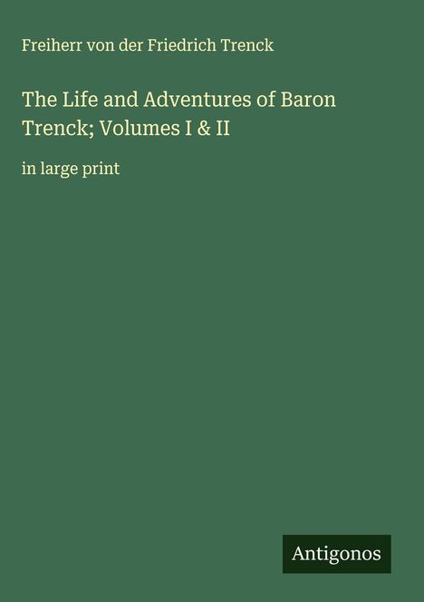 Freiherr Von Der Friedrich Trenck: The Life and Adventures of Baron Trenck; Volumes I & II, Buch