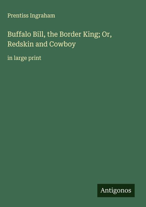Prentiss Ingraham: Buffalo Bill, the Border King; Or, Redskin and Cowboy, Buch