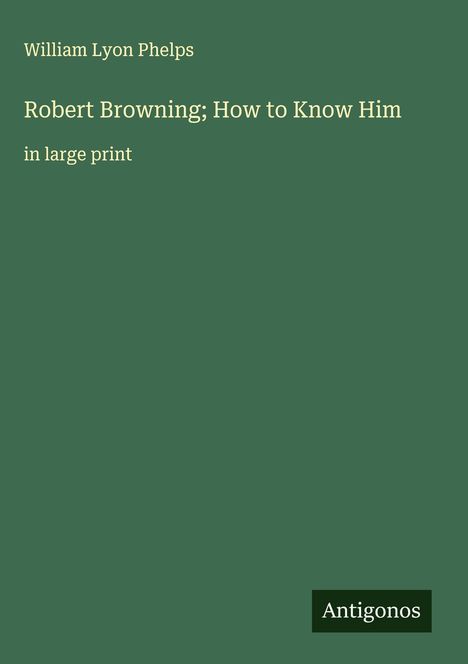 William Lyon Phelps: Robert Browning; How to Know Him, Buch