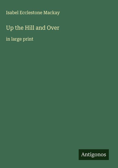 Isabel Ecclestone Mackay: Up the Hill and Over, Buch