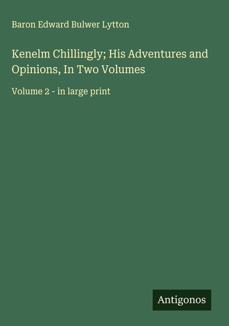 Baron Edward Bulwer Lytton: Kenelm Chillingly; His Adventures and Opinions, In Two Volumes, Buch