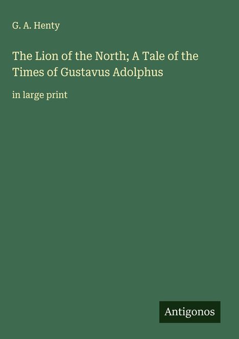 G. A. Henty: The Lion of the North; A Tale of the Times of Gustavus Adolphus, Buch