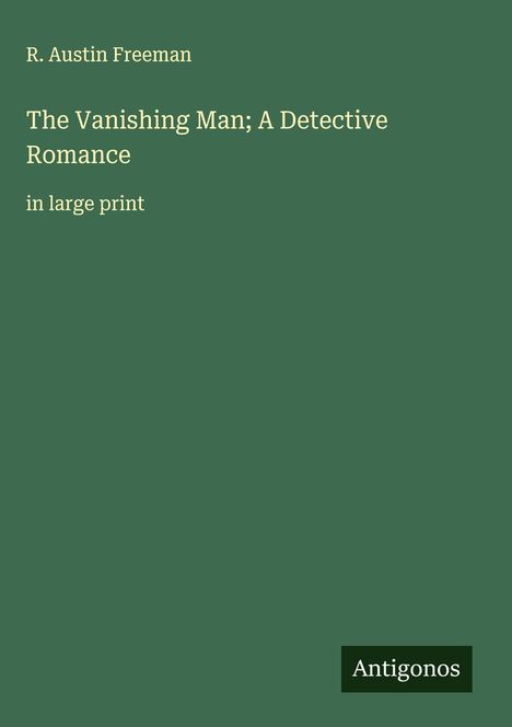 R. Austin Freeman: The Vanishing Man; A Detective Romance, Buch