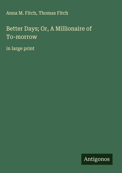 Anna M. Fitch: Better Days; Or, A Millionaire of To-morrow, Buch