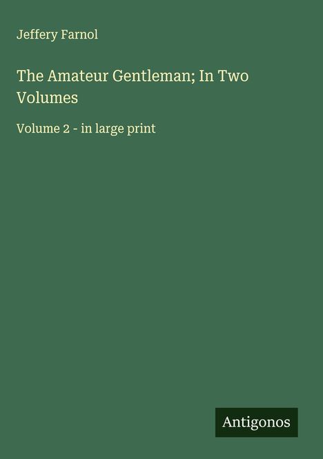 Jeffery Farnol: The Amateur Gentleman; In Two Volumes, Buch