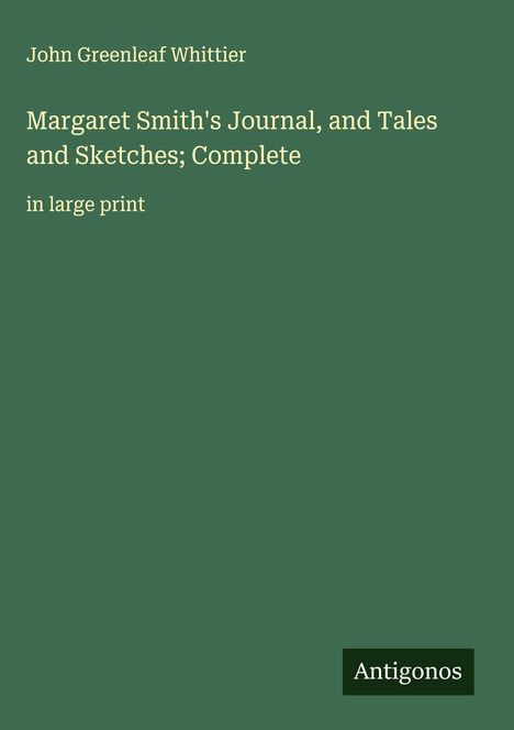 John Greenleaf Whittier: Margaret Smith's Journal, and Tales and Sketches; Complete, Buch
