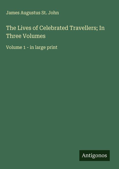James Augustus St. John: The Lives of Celebrated Travellers; In Three Volumes, Buch