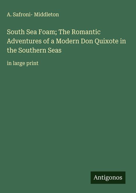 A. Safroni Middleton: South Sea Foam; The Romantic Adventures of a Modern Don Quixote in the Southern Seas, Buch