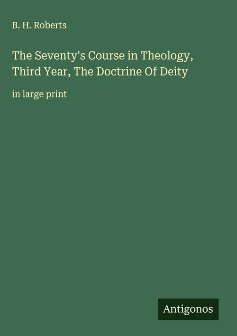 B. H. Roberts: The Seventy's Course in Theology, Third Year, The Doctrine Of Deity, Buch