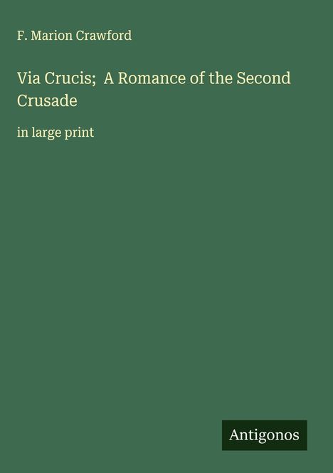 F. Marion Crawford: Via Crucis; A Romance of the Second Crusade, Buch
