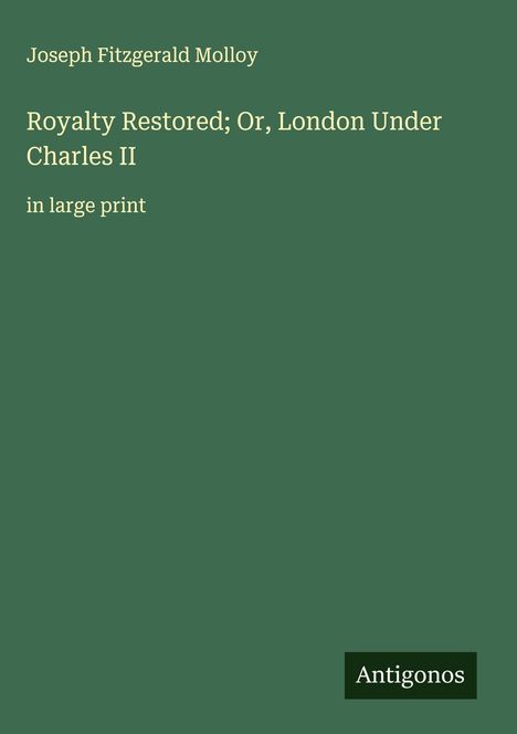 Joseph Fitzgerald Molloy: Royalty Restored; Or, London Under Charles II, Buch