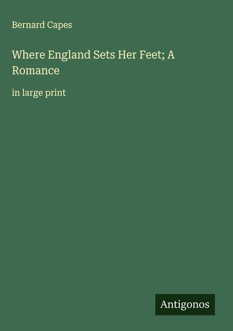 Bernard Capes: Where England Sets Her Feet; A Romance, Buch