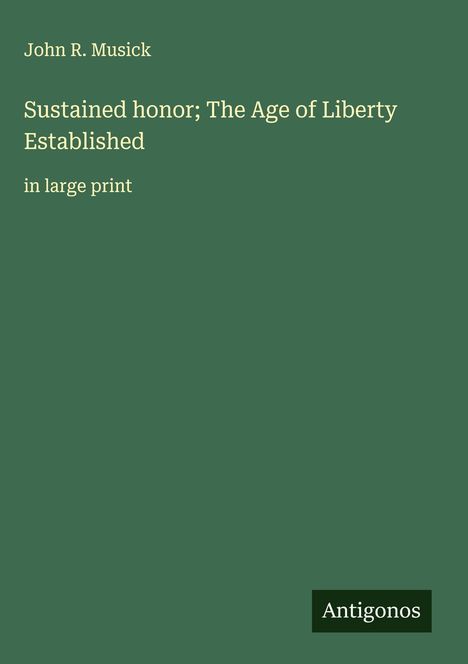 John R. Musick: Sustained honor; The Age of Liberty Established, Buch