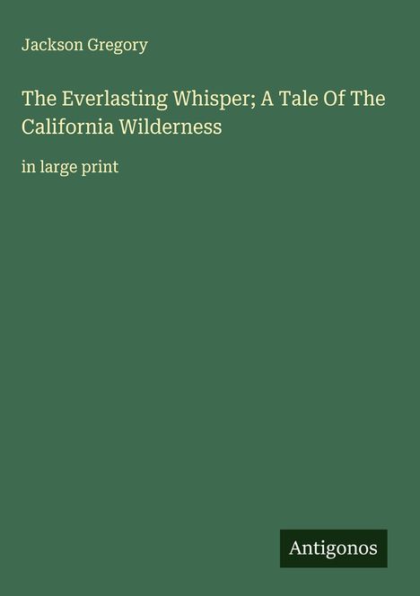 Jackson Gregory: The Everlasting Whisper; A Tale Of The California Wilderness, Buch