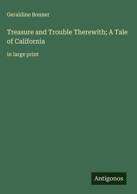 Geraldine Bonner: Treasure and Trouble Therewith; A Tale of California, Buch