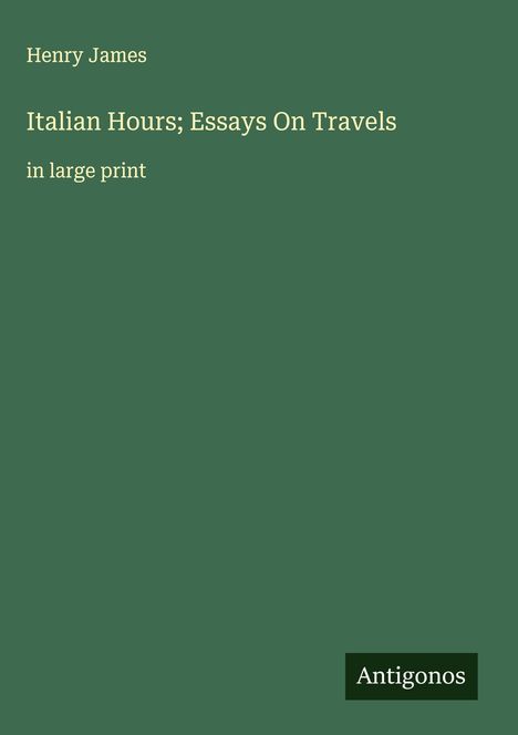 Henry James: Italian Hours; Essays On Travels, Buch