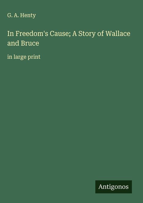 G. A. Henty: In Freedom's Cause; A Story of Wallace and Bruce, Buch