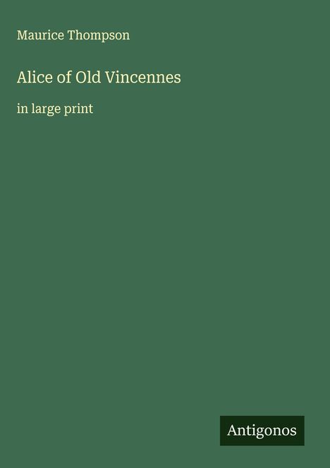 Maurice Thompson: Alice of Old Vincennes, Buch