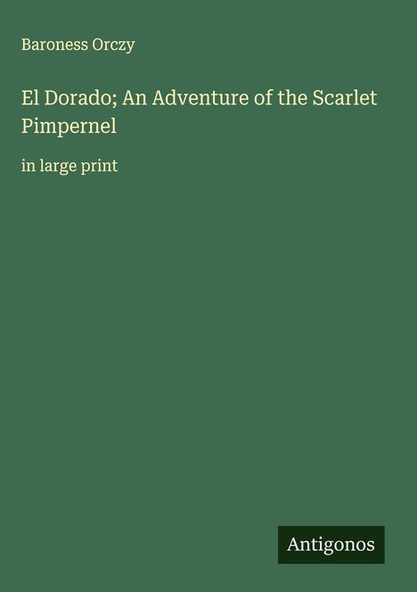 Baroness Orczy: El Dorado; An Adventure of the Scarlet Pimpernel, Buch
