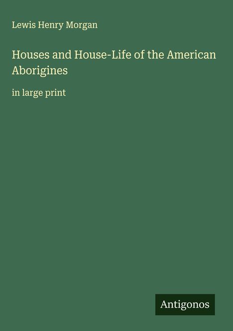 Lewis Henry Morgan: Houses and House-Life of the American Aborigines, Buch