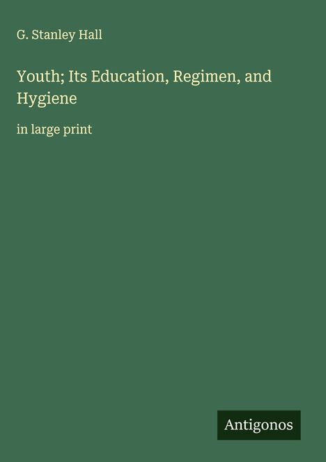 G. Stanley Hall: Youth; Its Education, Regimen, and Hygiene, Buch