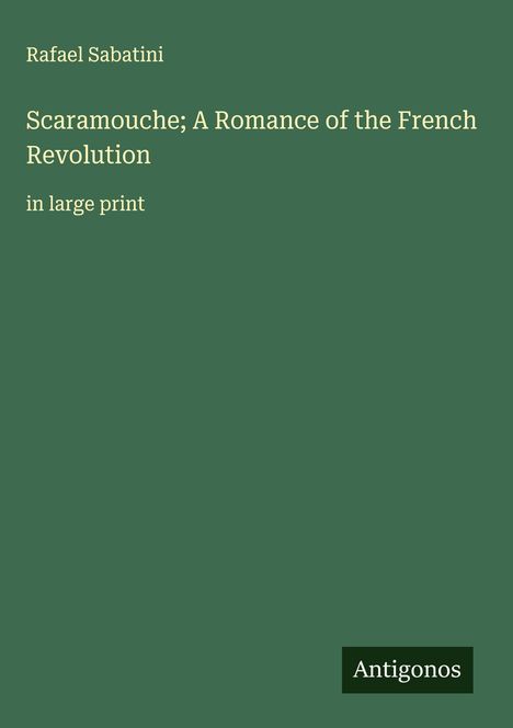 Rafael Sabatini: Scaramouche; A Romance of the French Revolution, Buch