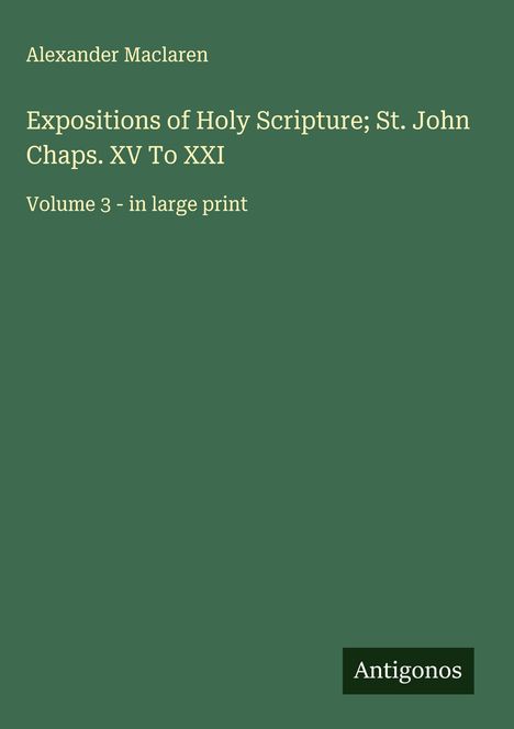 Alexander Maclaren: Expositions of Holy Scripture; St. John Chaps. XV To XXI, Buch