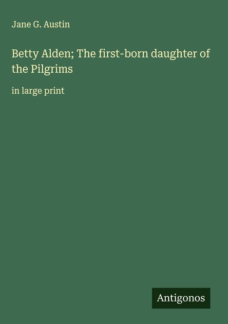 Jane G. Austin: Betty Alden; The first-born daughter of the Pilgrims, Buch