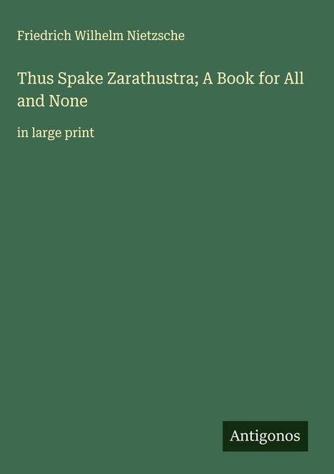 Friedrich Wilhelm Nietzsche: Thus Spake Zarathustra; A Book for All and None, Buch