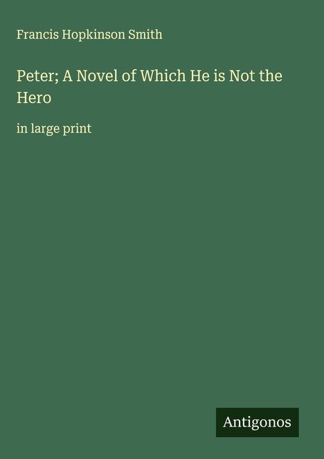 Francis Hopkinson Smith: Peter; A Novel of Which He is Not the Hero, Buch