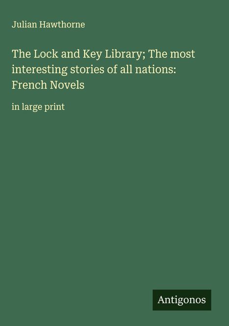 Julian Hawthorne: The Lock and Key Library; The most interesting stories of all nations: French Novels, Buch