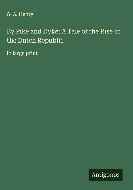 G. A. Henty: By Pike and Dyke; A Tale of the Rise of the Dutch Republic, Buch