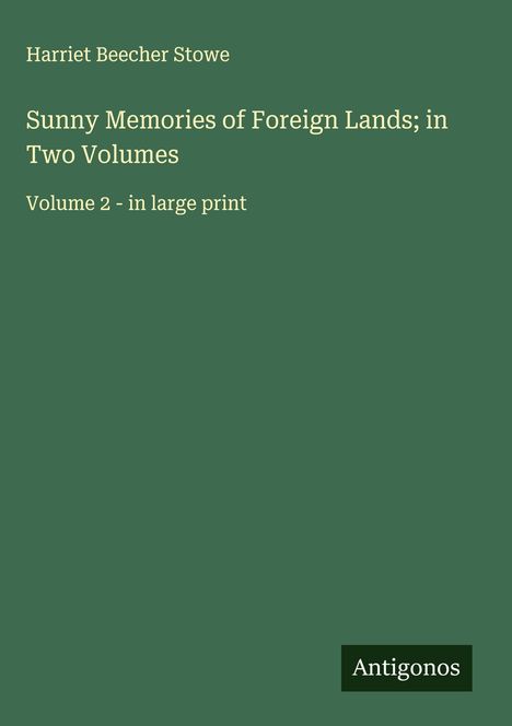 Harriet Beecher Stowe: Sunny Memories of Foreign Lands; in Two Volumes, Buch