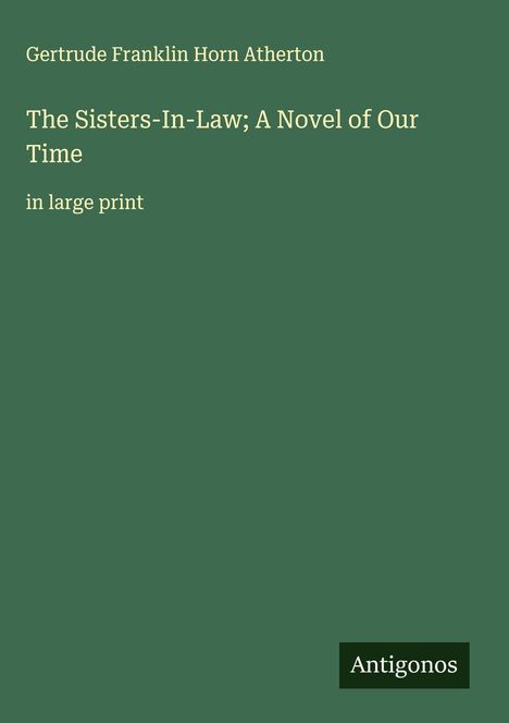 Gertrude Franklin Horn Atherton: The Sisters-In-Law; A Novel of Our Time, Buch