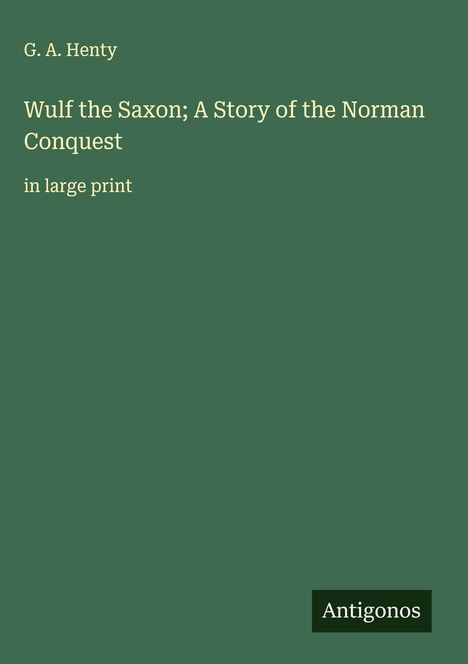 G. A. Henty: Wulf the Saxon; A Story of the Norman Conquest, Buch