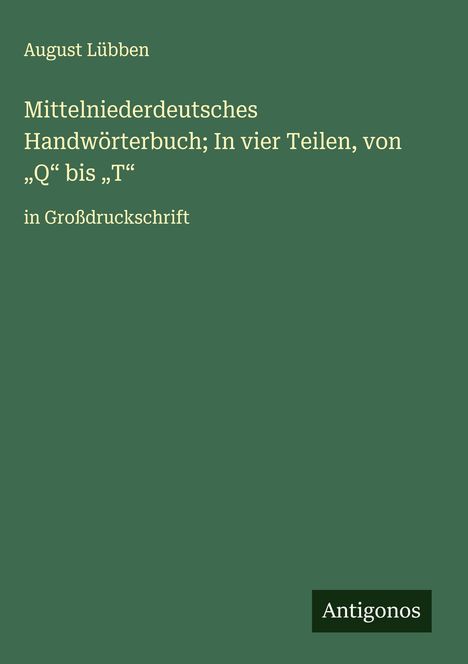 August Lübben: Mittelniederdeutsches Handwörterbuch; In vier Teilen, von "Q" bis "T", Buch